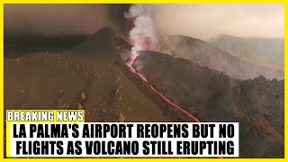 La Palma's airport reopens but no flights as volcano still erupting