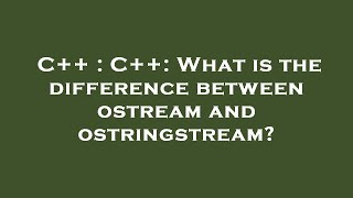 C++ : C++: What is the difference between ostream and ostringstream?