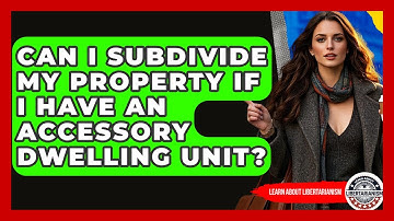 Can I Subdivide My Property If I Have An Accessory Dwelling Unit? - Learn About Libertarianism