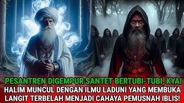 PESANTREN DIGEMPUR SANTET BERTUBI-TUBI, KYAI HALIM MUNCUL DENGAN ILMU LADUNI YANG MEMBUKA LANGIT 