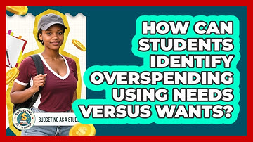 How Can Students Identify Overspending Using Needs Versus Wants? - Budgeting as a Student