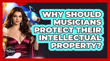 Why Should Musicians Protect Their Intellectual Property? - The Musician Encyclopedia