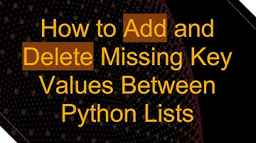 How to Add and Delete Missing Key Values Between Python Lists