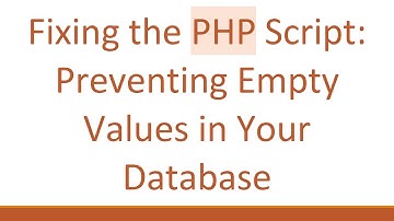 Fixing the PHP Script: Preventing Empty Values in Your Database