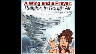A Wing and a Prayer: Religion in Rough Air (plus your calls)