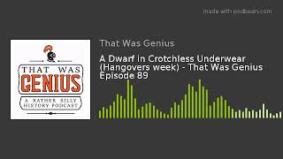 A Dwarf in Crotchless Underwear (Hangovers week) - That Was Genius Episode 89