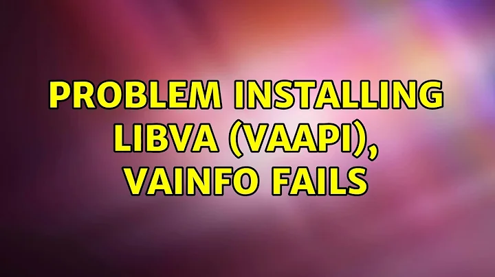 Problem installing libva (VAAPI), vainfo fails