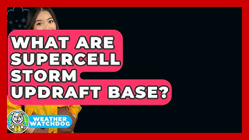 What Are Supercell Storm Updraft Base? - Weather Watchdog