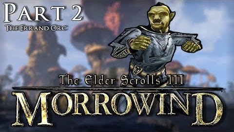 Morrowind - No Weapons/No Armor - Part 2: The Errand Orc