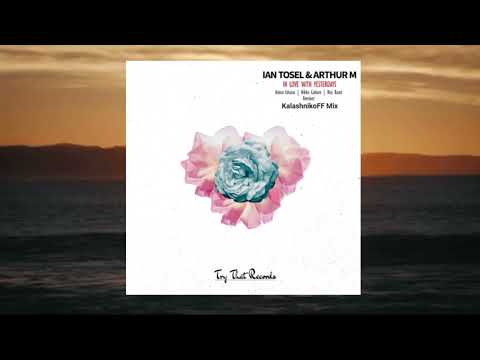 Arthur M, Ian Tosel, Nikko Culture - In Love With Yesterdays (KalashnikoFF Mix)