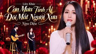 Liên Khúc Cơn Mê Tình Ái & Đôi Mắt Người Xưa - Ngọc Diệu | GIỌNG CA NGỌT NGÀO KHÔNG THỂ CHÊ