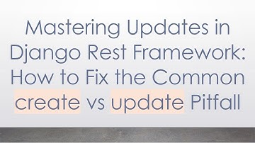 Mastering Updates in Django Rest Framework: How to Fix the Common create vs update Pitfall