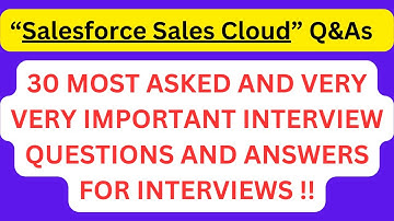"Salesforce Sales Cloud Interview Q&As", 30 Most Asked Interview Q&As of SALESFORCE SALES CLOUD !!
