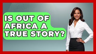 Is Out Of Africa A True Story? - Famous Movies Club Wealth