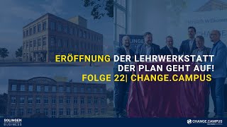 Eröffnung der Lehrwerkstatt - Der Plan geht auf! | Folge 22 | Change.Campus