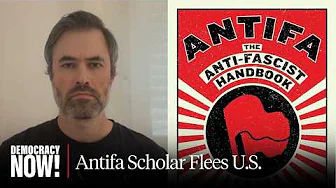 Anti-Fascism Scholar Flees U.S. Amid Trump's "Antifa" Fearmongering