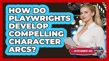 How Do Playwrights Develop Compelling Character Arcs? - Entertainment Jobs