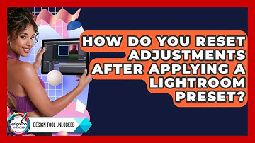 How Do You Reset Adjustments After Applying A Lightroom Preset? - Design Tool Unlocked