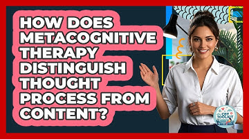 How Does Metacognitive Therapy Distinguish Thought Process From Content? - CBT Toolkit