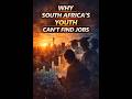 Why South Africa’s Youth Can’t Find Jobs ?