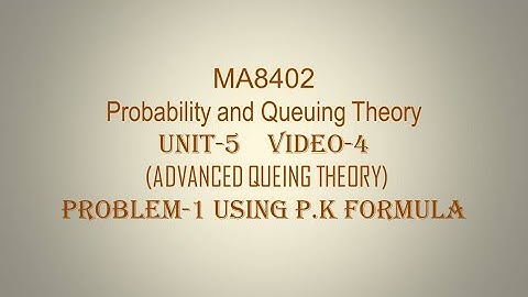PQT| MA8402| CSE| VIDEO-4| UNIT-5| PROBLEM-1 | USING P.K FORMULA| SERVICE TIME IS CONSTANT