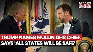 Trump Names Mullin DHS Chief After Removing Noem, Promises To Safeguard Every Citizen In Every State