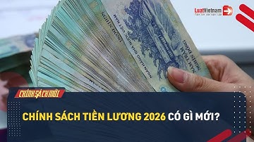 Chính Sách Tiền Lương 2026 Có Gì Mới? | LuatVietnam.vn