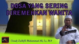 Dosa Yang Sering Diremehkan Wanita - Ustadz Zulkifli Muhammad Ali, Lc, MA