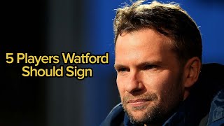 5 Players Watford Should Sign This Summer