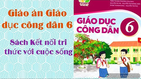 Giáo án miễn phí: Giáo dục công dân 6 sách Kết nối tri thức với cuộc sống. Có hướng dẫn tải bản word