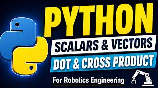Scalars, Vectors, Dot Product & Cross Product in Python | Robotics