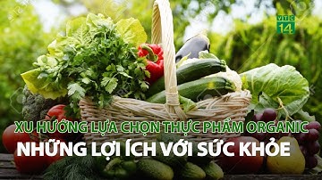 Xu hướng lựa chọn thực phẩm Organic và những lợi ích với sức khỏe| VTC14