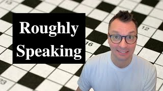 Roughly Speaking  ~ Sunday New York Times Crossword puzzle.