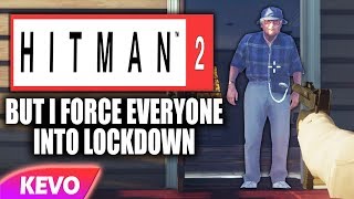 Hitman 2 but I force everyone into lockdown