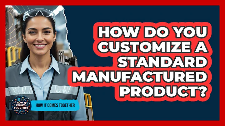 How Do You Customize A Standard Manufactured Product?