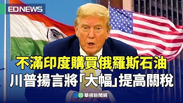 不滿印度購買俄羅斯石油　川普揚言將「大幅」提高關稅｜👉小編推新聞20250805 @CtsTw​