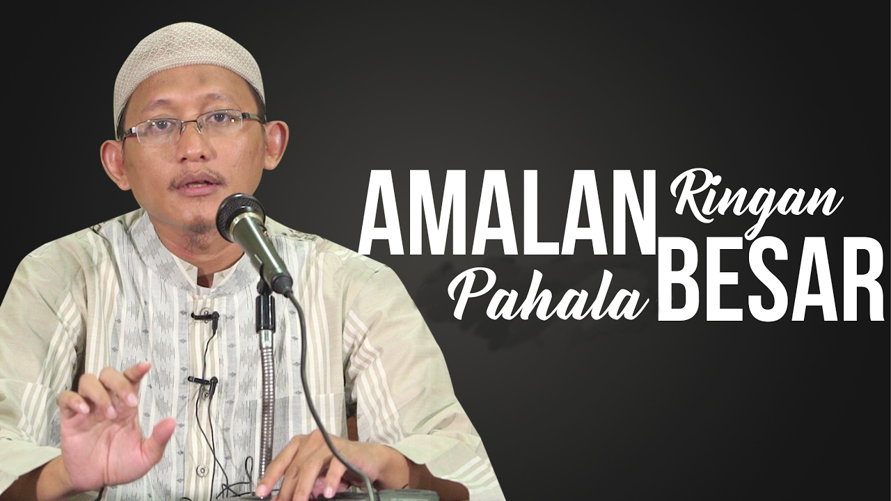 Amalan Ringan Pahala Besar - Ustadz Abu Yahya Badru Salam, Lc