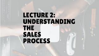 Lecture 2 - Understanding The Sales Process
