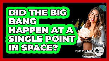 Did The Big Bang Happen At A Single Point In Space? - Physics Frontier