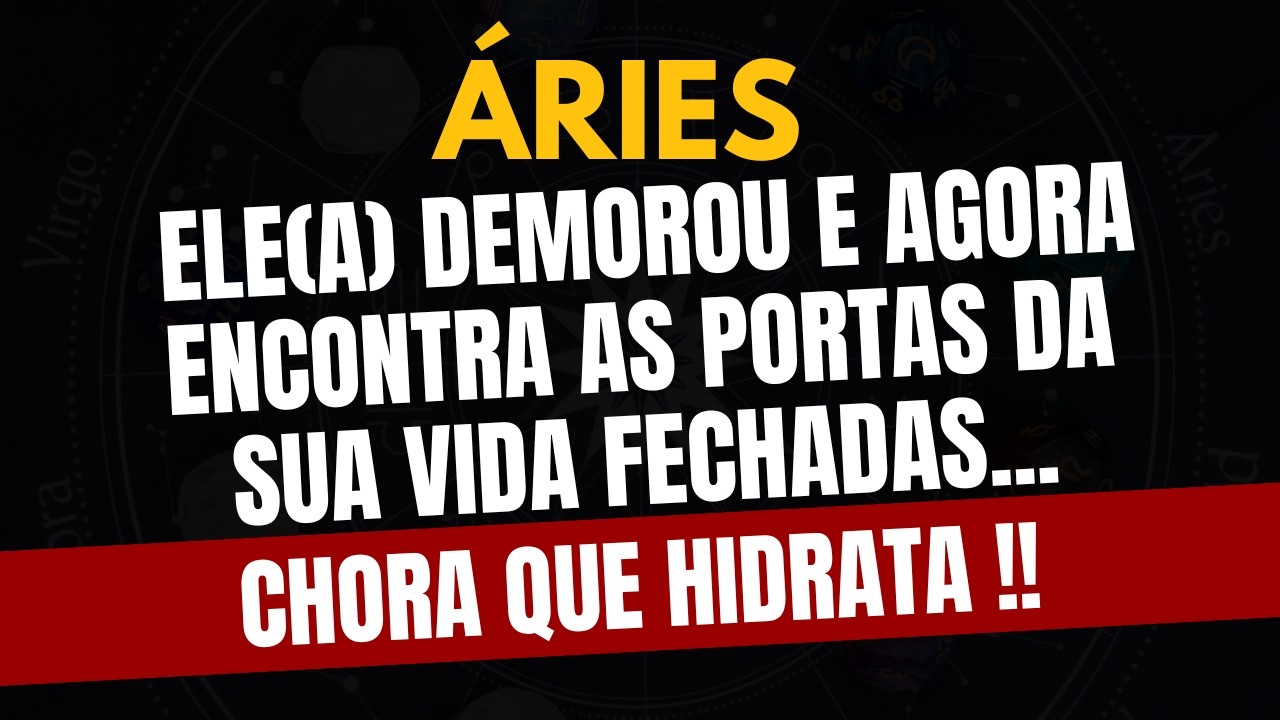 ÁRIES♈️ CHORA QUE HIDRATA: ELE(A) DEMOROU E AGORA ENCONTRA AS PORTAS DA SUA VIDA FECHADAS
