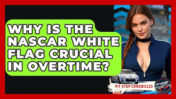 Why Is The NASCAR White Flag Crucial In Overtime? - Pit Stop Chronicles