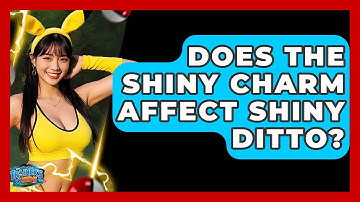 Does The Shiny Charm Affect Shiny Ditto? - The Trainers Guide