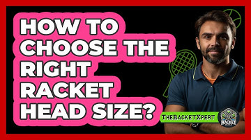 How To Choose The Right Racket Head Size?