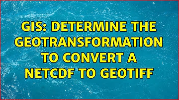 GIS: Determine the geotransformation to convert a netCDF to geotiff (3 Solutions!!)