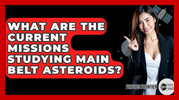 What Are The Current Missions Studying Main Belt Asteroids? - Physics Frontier
