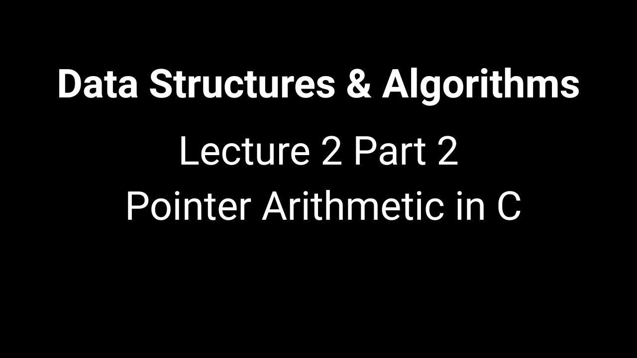Data Structures and Algorithms Lecture 2 – Part 2: Pointer Arithmetic ...