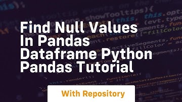 Find null values in pandas dataframe python pandas tutorial