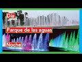 [ULTRA HD] Parque de las aguas DE DÍA Y NOCHE [Circuito mágico del agua] LIMA-PERÚ.