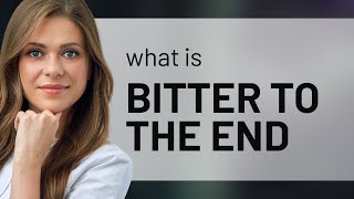 Unveiling the Meaning: "Bitter to the End"