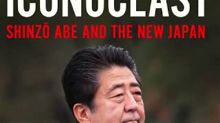 THE ICONOCLAST: SHINZŌ ABE AND THE NEW JAPAN by Tobias S. Harris
